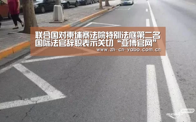联合国对柬埔寨法院特别法庭第二名国际法官辞职表示关切“亚博官网”(图2) 亚博网站
