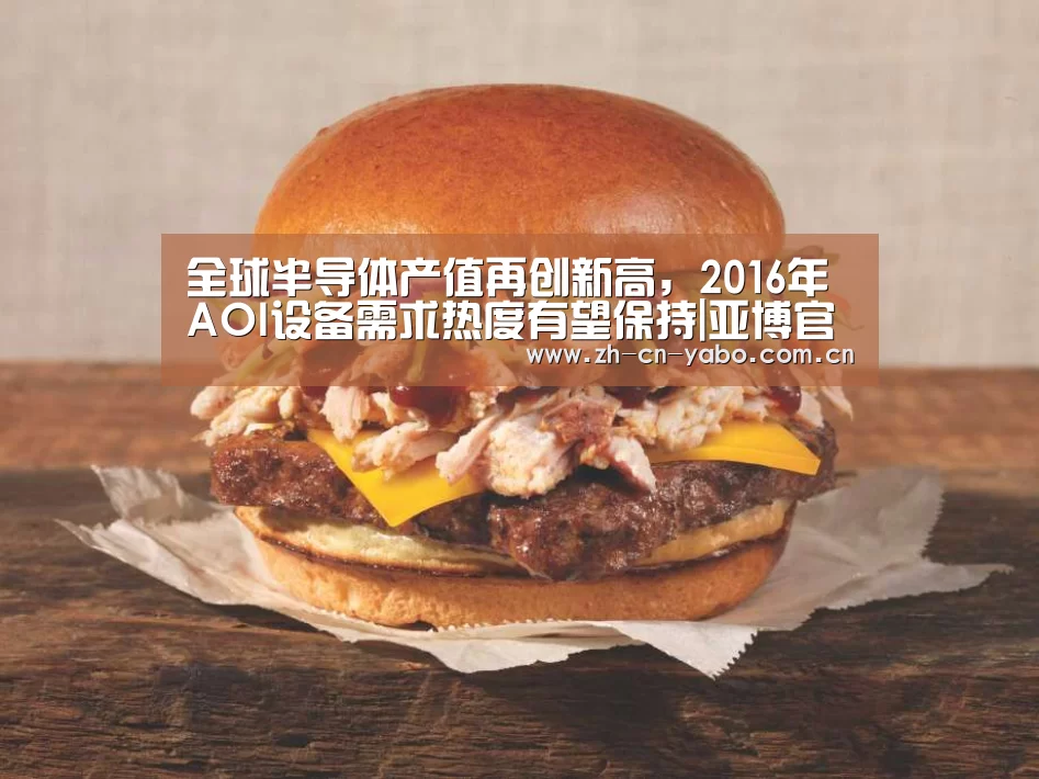 全球半导体产值再创新高,2016年AOI设备需求热度有望保持|亚博官网(图1) 亚博app